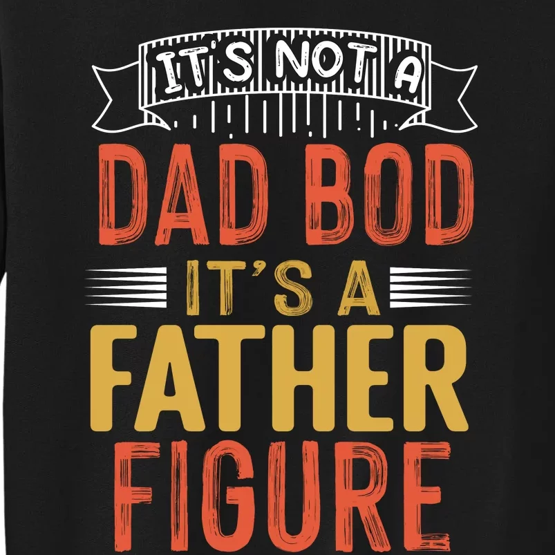 Its Not A Dad Bod Its A Father Figure Tall Sweatshirt