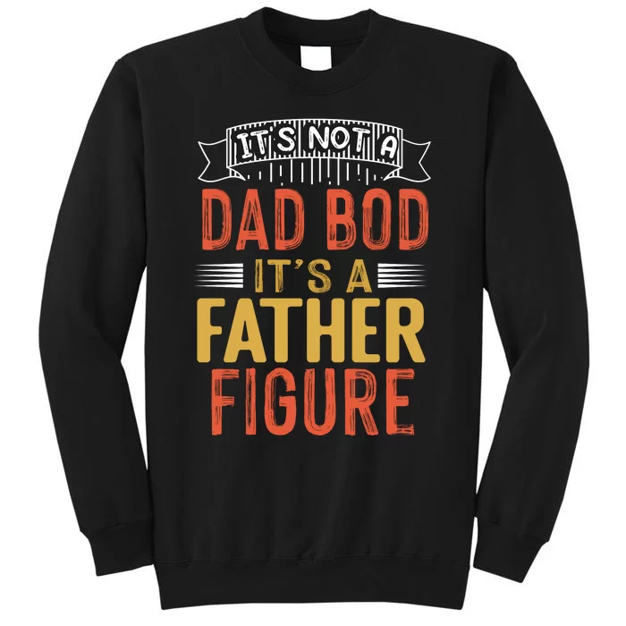 Its Not A Dad Bod Its A Father Figure Tall Sweatshirt