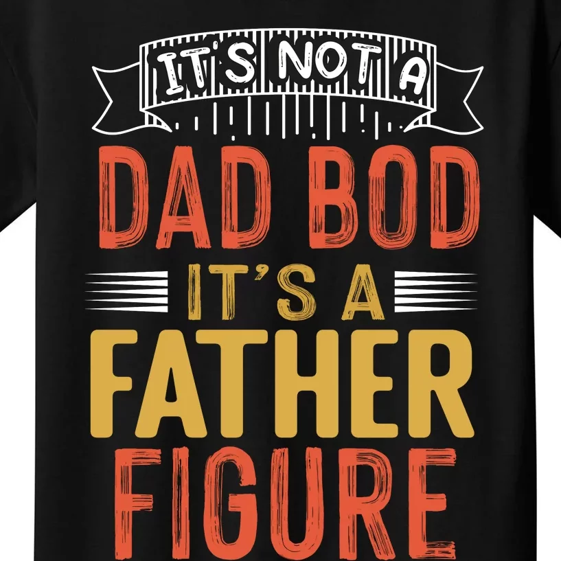 Its Not A Dad Bod Its A Father Figure Kids T-Shirt