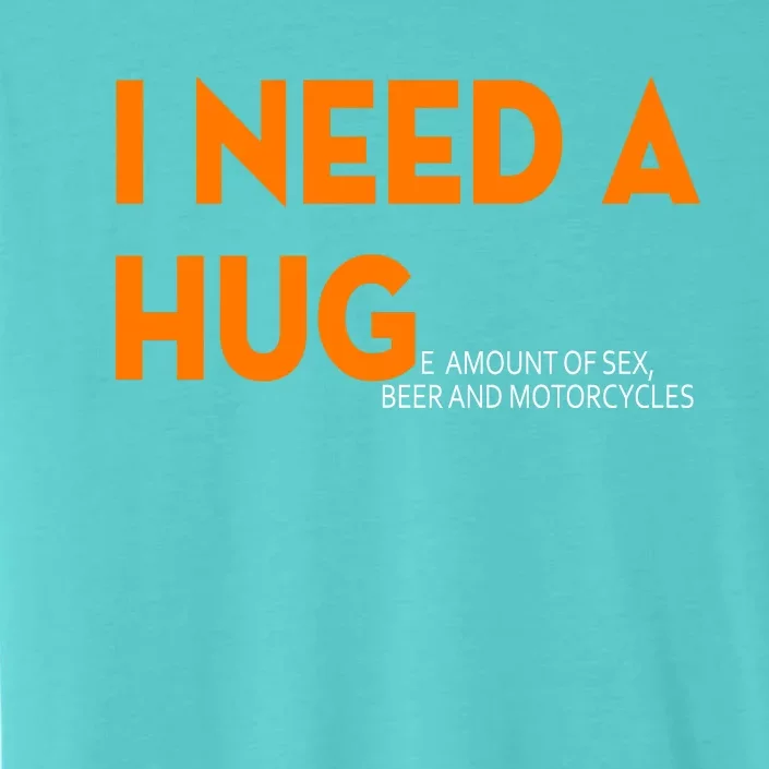 I Need A Hug E Amount Of Sex Beer And Motorcycle ChromaSoft Performance T-Shirt