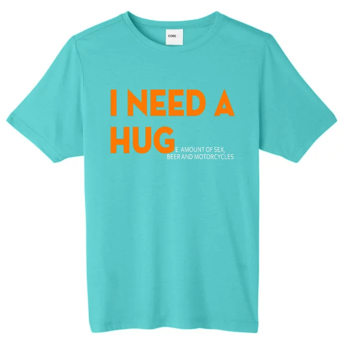 I Need A Hug E Amount Of Sex Beer And Motorcycle ChromaSoft Performance T-Shirt