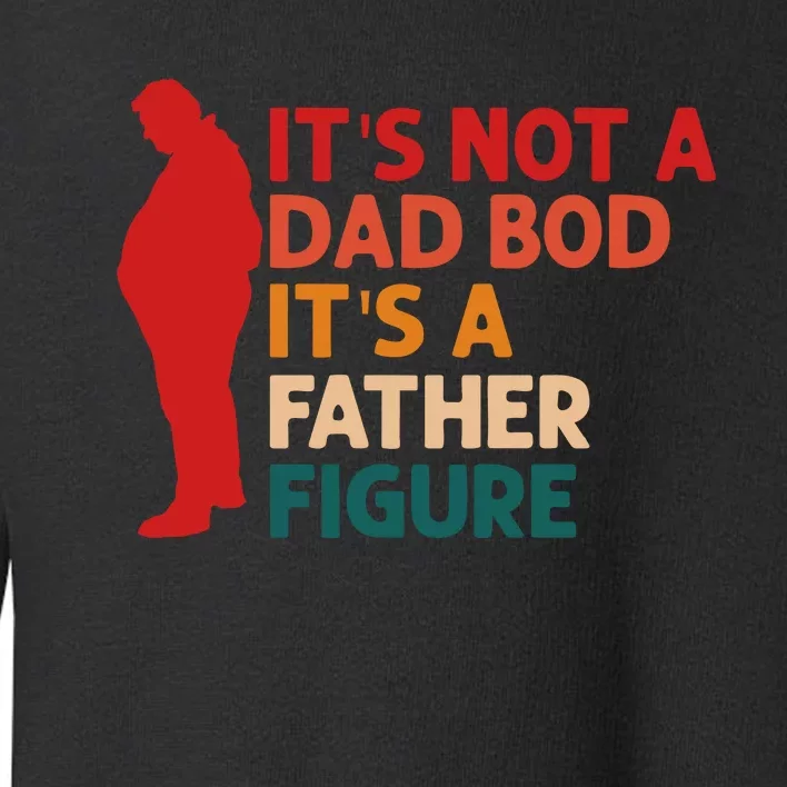 Its Not A Dad Bod Funny Father's Day Toddler Sweatshirt