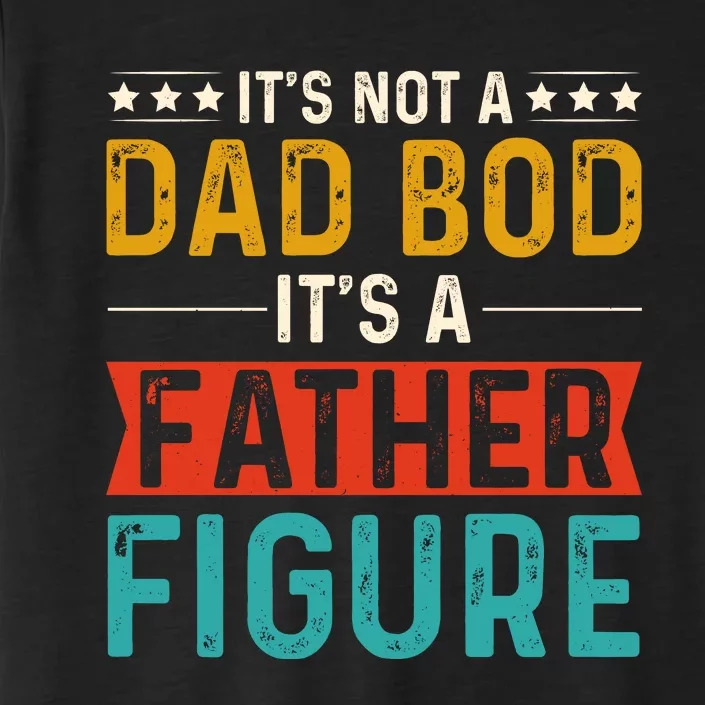 Its Not A Dad Bod Its A Father Figure ChromaSoft Performance T-Shirt