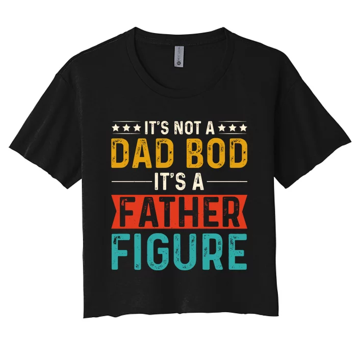 Its Not A Dad Bod Its A Father Figure Women's Crop Top Tee