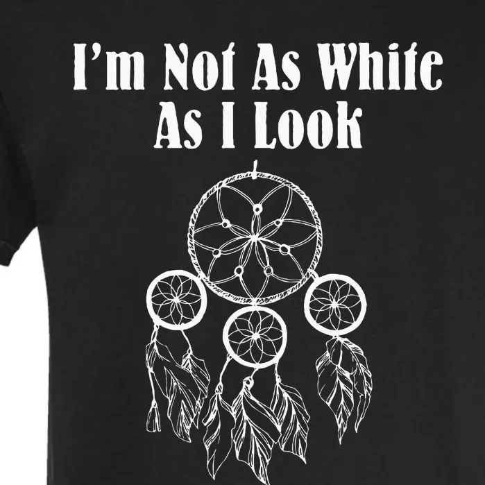 Im Not As White As I Look Native American Garment-Dyed Heavyweight T-Shirt