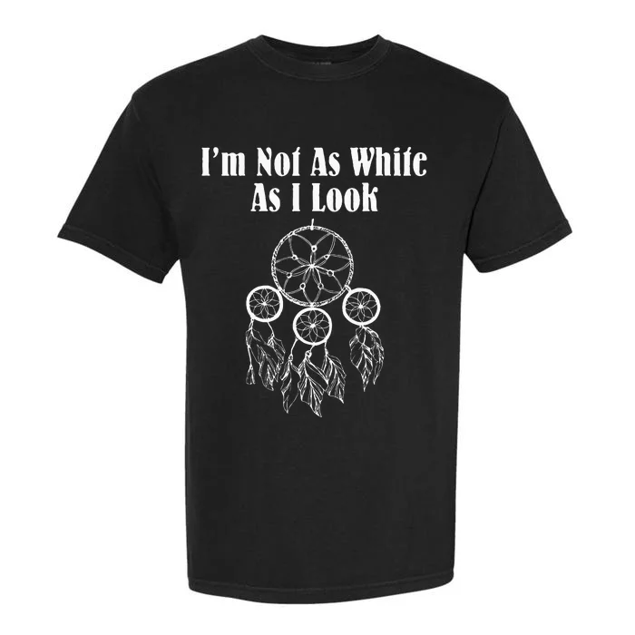 Im Not As White As I Look Native American Garment-Dyed Heavyweight T-Shirt