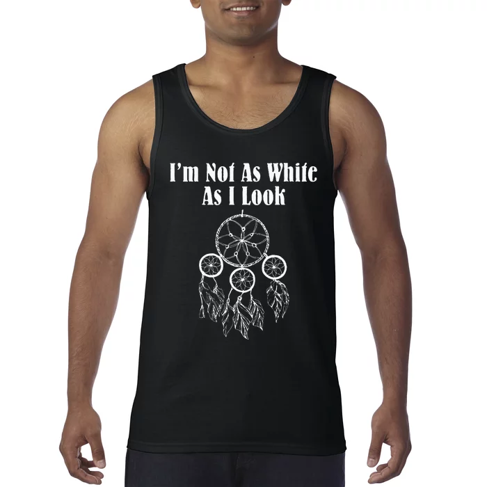 Im Not As White As I Look Native American Tank Top