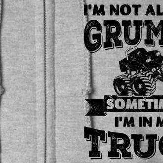 IM Not Always Grumpy Sometimes IM In My Truck Full Zip Hoodie