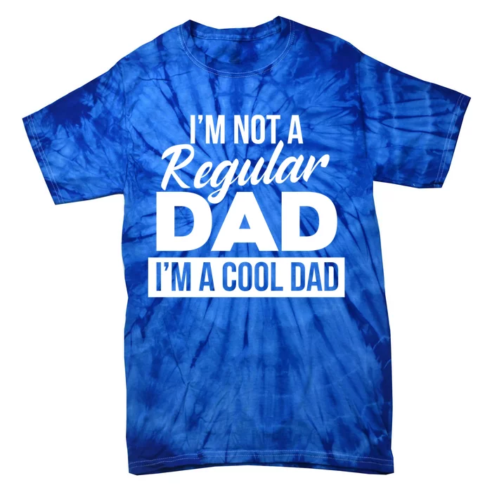 Im Not A Regular Dad Is A Cool Dad I Love You Dad Dad Gift Tie-Dye T-Shirt