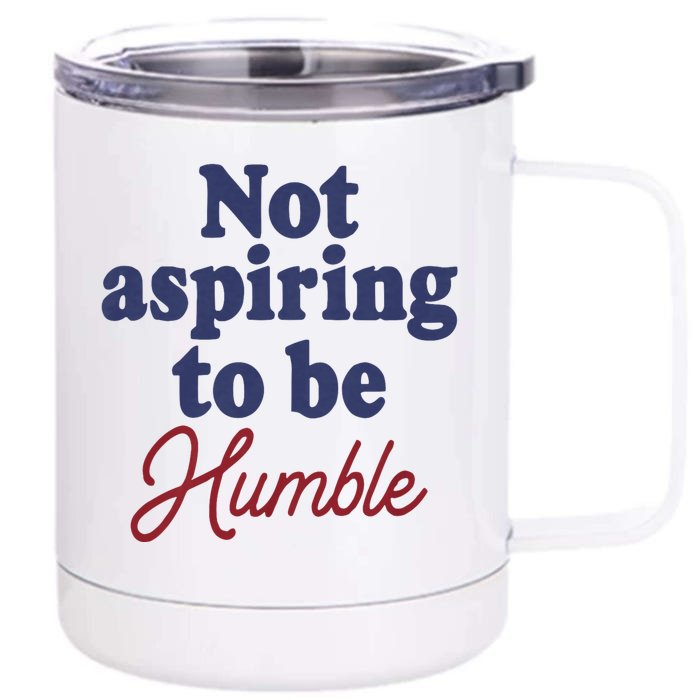 IM Not Aspiring To Be Humble Front & Back 12oz Stainless Steel Tumbler Cup