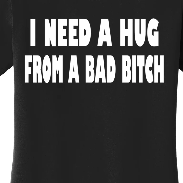 I Need A Hug From A Bad B Women's T-Shirt