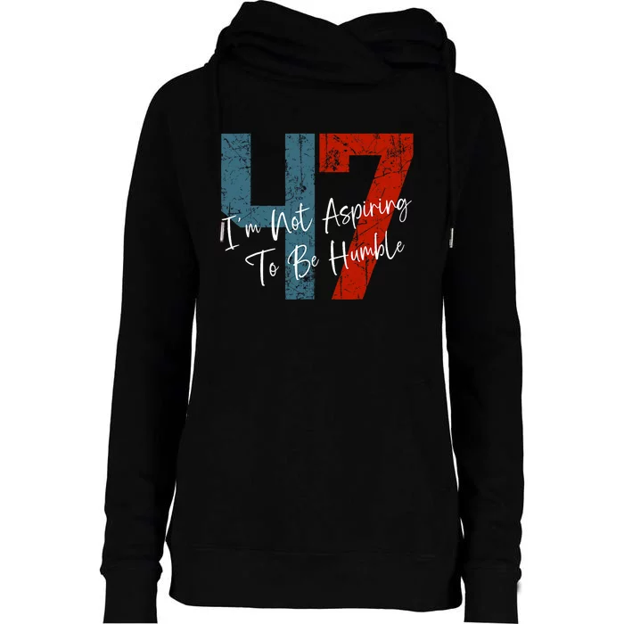 IM Not Aspiring To Be Humble Kamala Harris 47 Womens Funnel Neck Pullover Hood