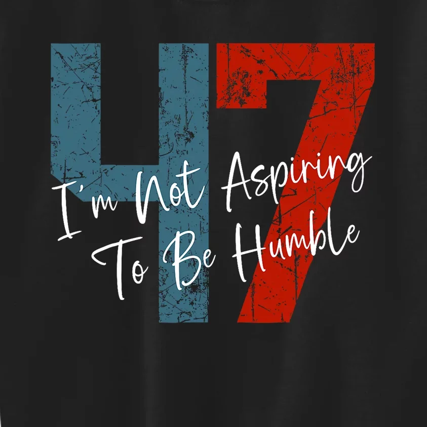 IM Not Aspiring To Be Humble Kamala Harris 47 Kids Sweatshirt