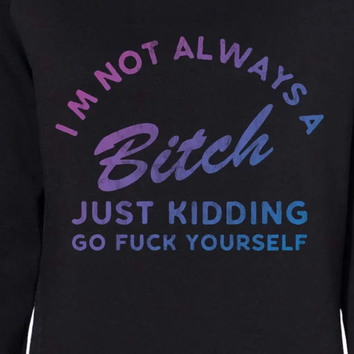 IM Not Always A Bitch Just Ding Go Fuck Yourself Female Cute Gift Womens California Wash Sweatshirt