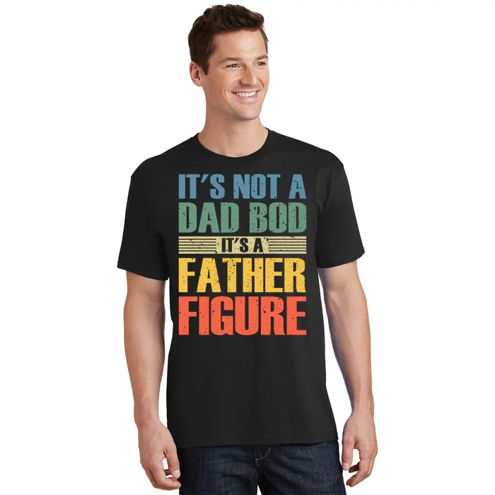 Its Not A Dad Bod Its A Father Igure T-Shirt