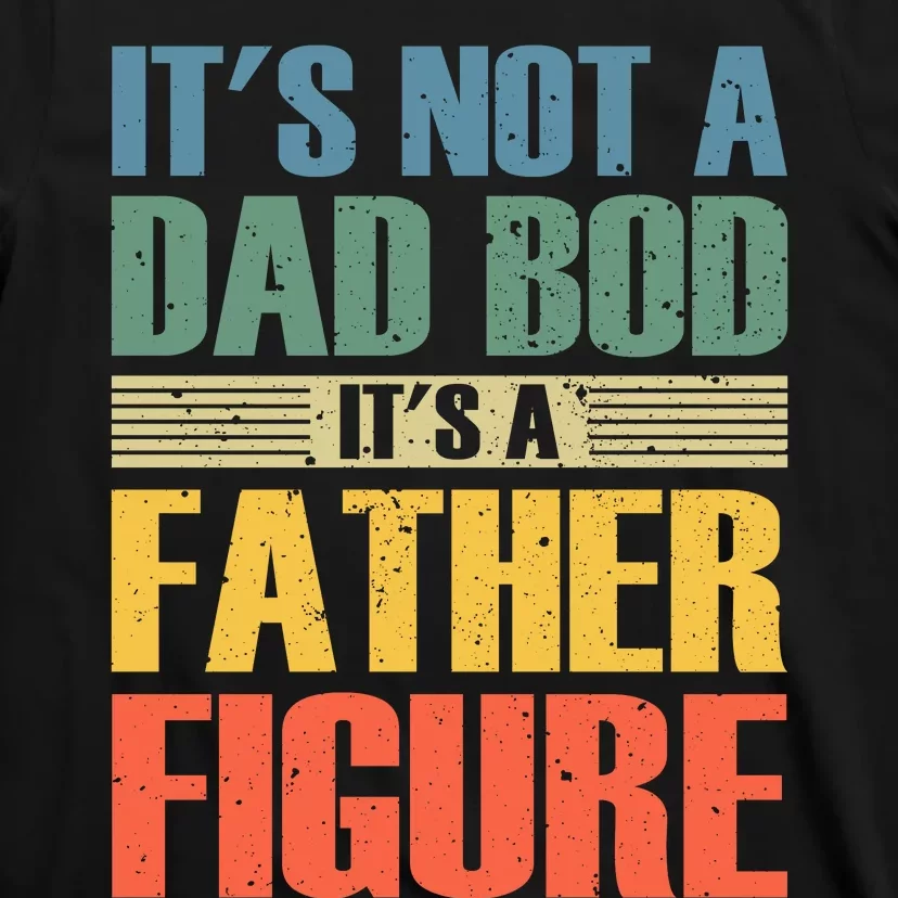 Its Not A Dad Bod Its A Father Igure T-Shirt