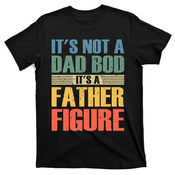 Its Not A Dad Bod Its A Father Igure T-Shirt