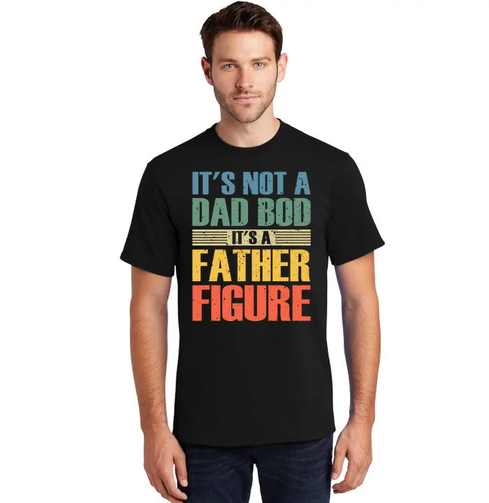 Its Not A Dad Bod Its A Father Igure Tall T-Shirt