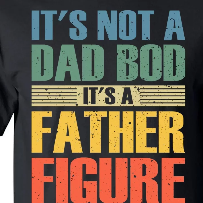 Its Not A Dad Bod Its A Father Igure Tall T-Shirt