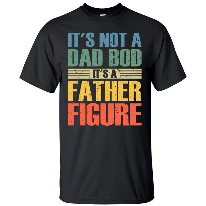 Its Not A Dad Bod Its A Father Igure Tall T-Shirt