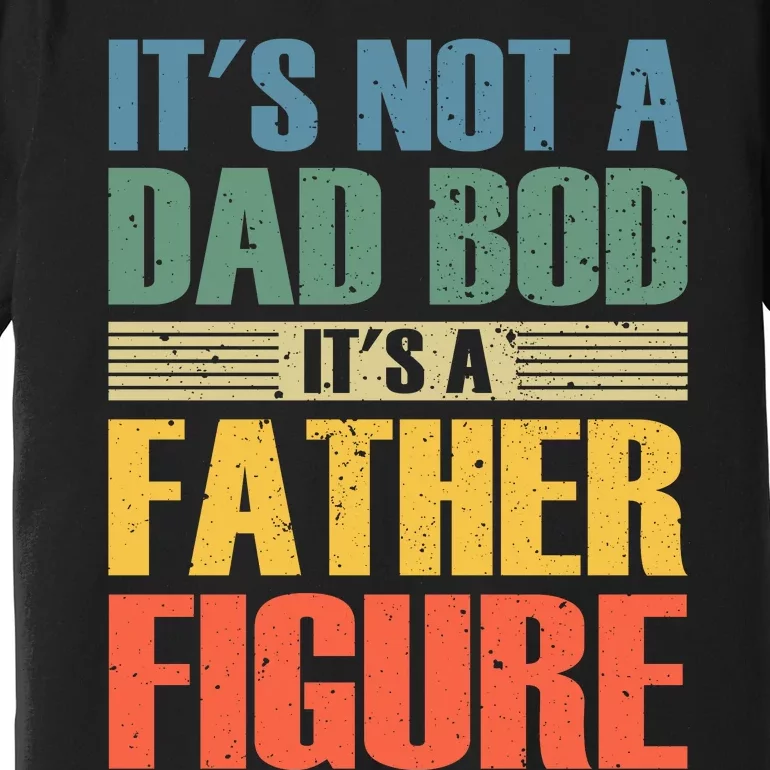 Its Not A Dad Bod Its A Father Igure Premium T-Shirt