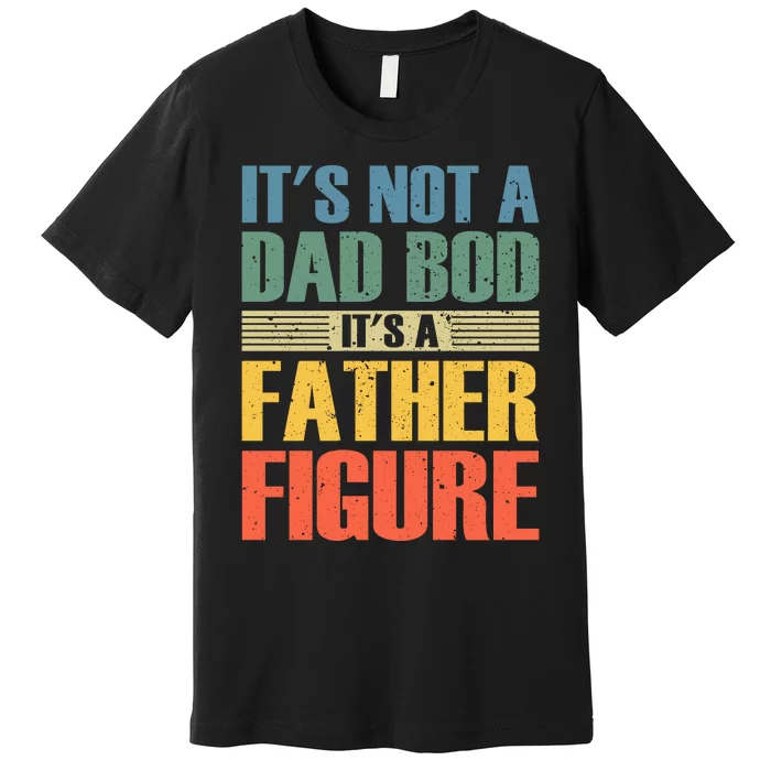 Its Not A Dad Bod Its A Father Igure Premium T-Shirt