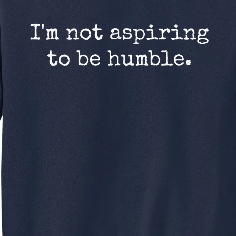 IM Not Aspiring To Be Humble | Powerful Messages Tall Sweatshirt