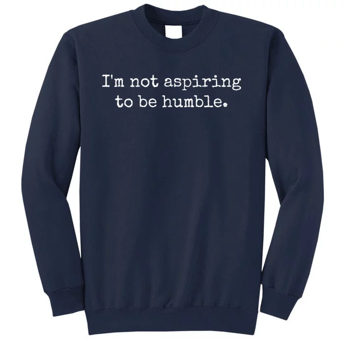 IM Not Aspiring To Be Humble | Powerful Messages Tall Sweatshirt