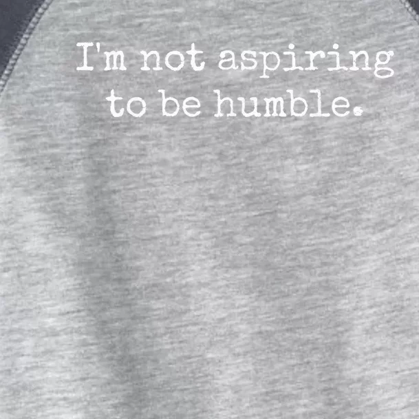 IM Not Aspiring To Be Humble | Powerful Messages Toddler Fine Jersey T-Shirt