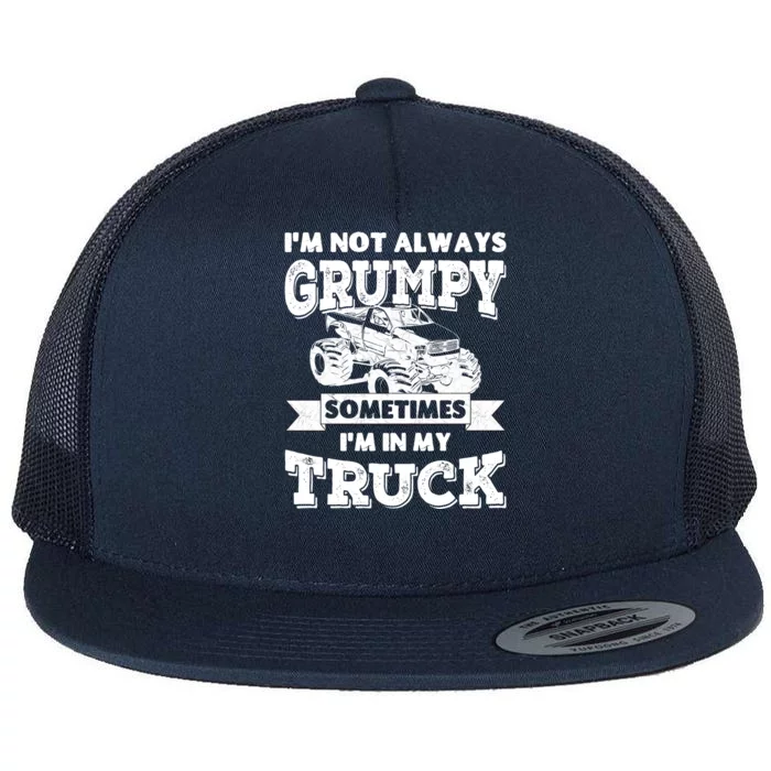 IM Not Always Grumpy Sometimes IM In My Truck Flat Bill Trucker Hat