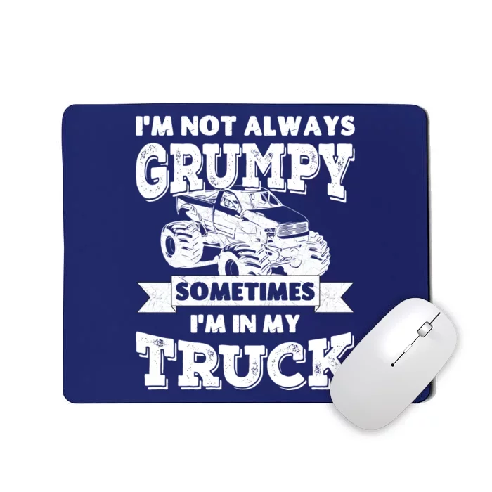 IM Not Always Grumpy Sometimes IM In My Truck Mousepad