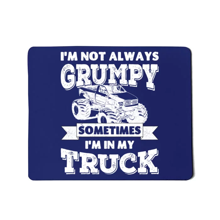 IM Not Always Grumpy Sometimes IM In My Truck Mousepad