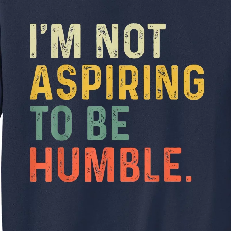 IM Not Aspiring To Be Humble Sweatshirt