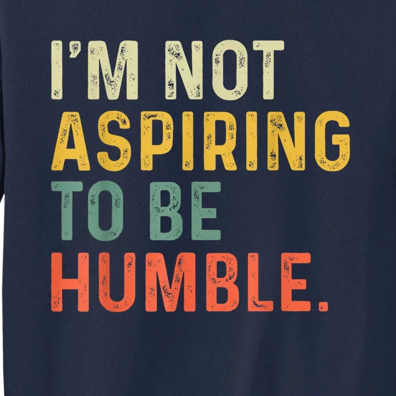 IM Not Aspiring To Be Humble Tall Sweatshirt