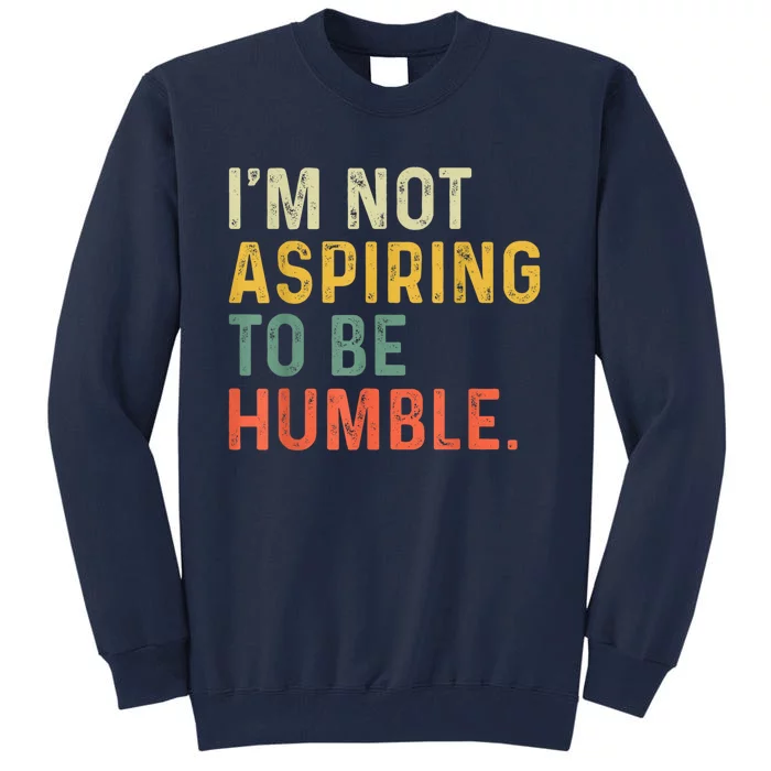 IM Not Aspiring To Be Humble Tall Sweatshirt