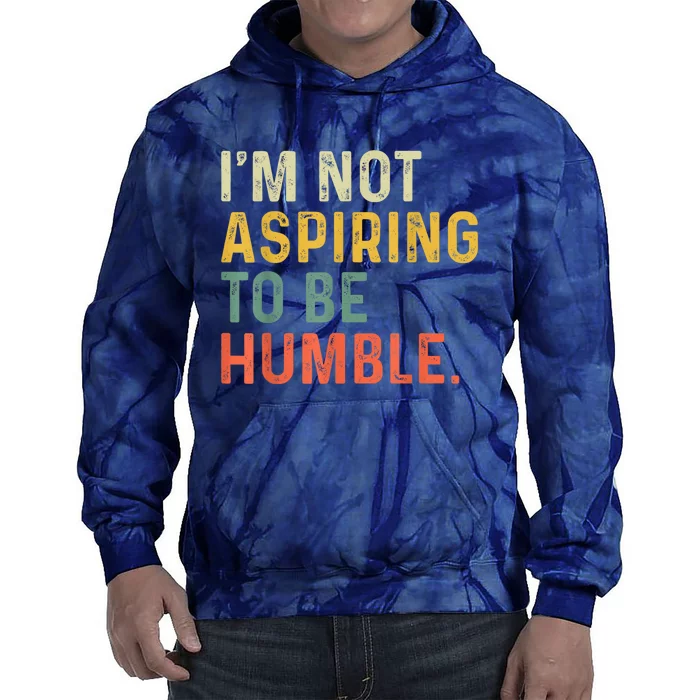 IM Not Aspiring To Be Humble Tie Dye Hoodie