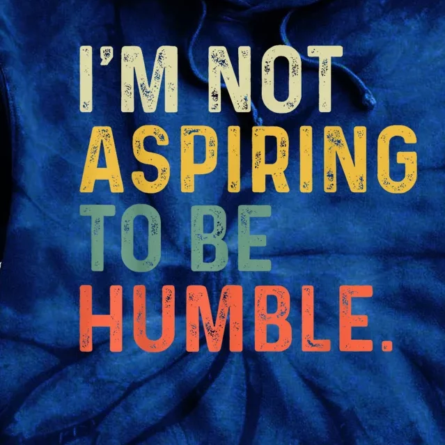 IM Not Aspiring To Be Humble Tie Dye Hoodie