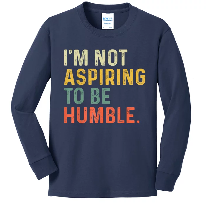 IM Not Aspiring To Be Humble Kids Long Sleeve Shirt