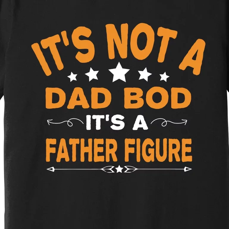 Its Not A Dad Bod Its A Father Figure Premium T-Shirt