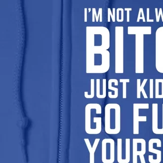 IM Not Always A Bitch Just Ding Go Fuck Yourself Gift Full Zip Hoodie