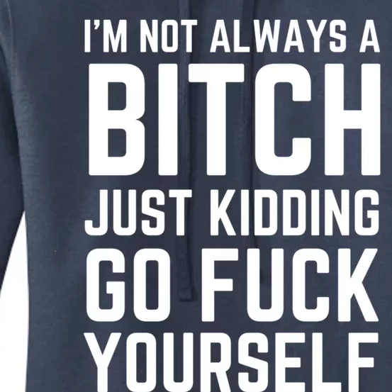 IM Not Always A Bitch Just Ding Go Fuck Yourself Gift Women's Pullover Hoodie