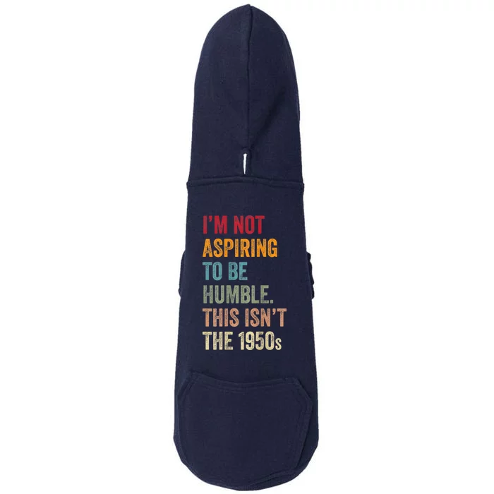 I’M Not Aspiring To Be Humble. This Isn’T The 1950s. Quote Doggie 3-End Fleece Hoodie