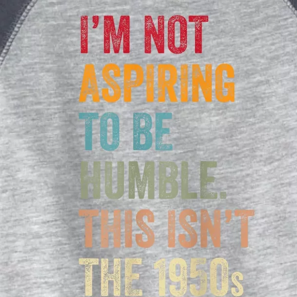 I’M Not Aspiring To Be Humble. This Isn’T The 1950s. Quote Toddler Fine Jersey T-Shirt