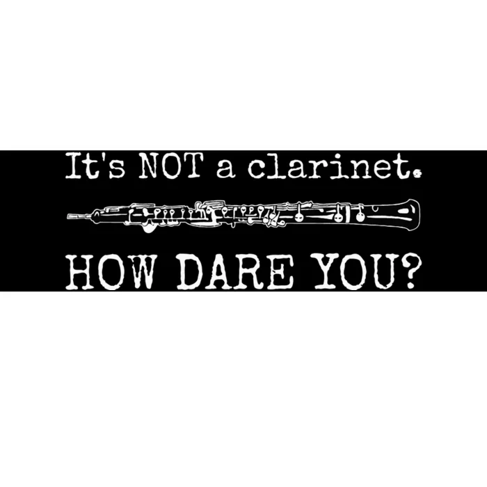 Its Not A Clarinet How Dare You Funny Oboe Player Insult Bumper Sticker