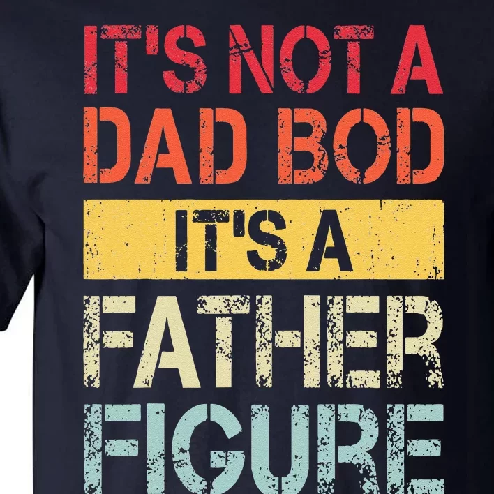 Its Not A Dad Bod Its A Father Figure Tall T-Shirt