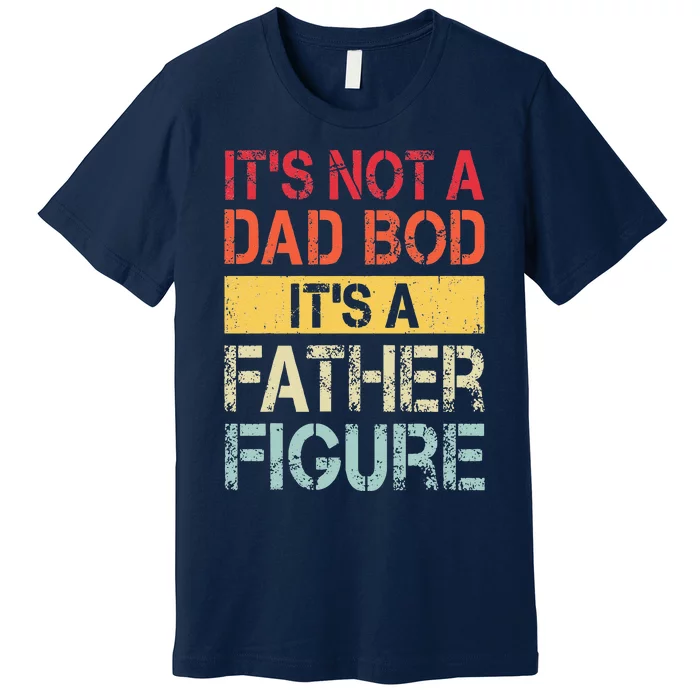 Its Not A Dad Bod Its A Father Figure Premium T-Shirt