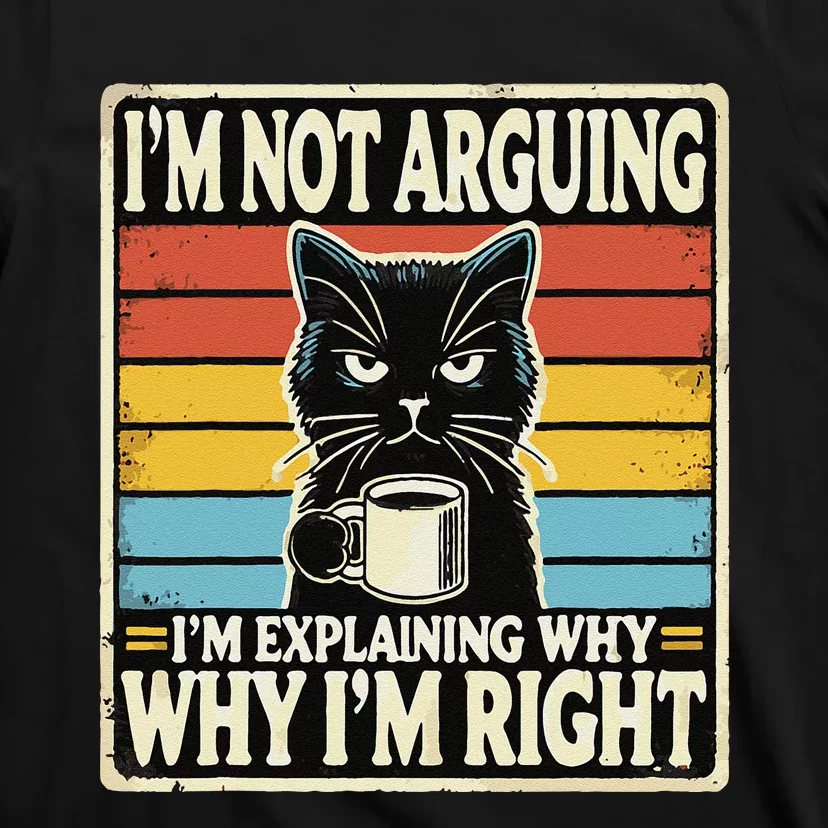 IM Not Arguing IM Explaining Why Why IM Right T-Shirt