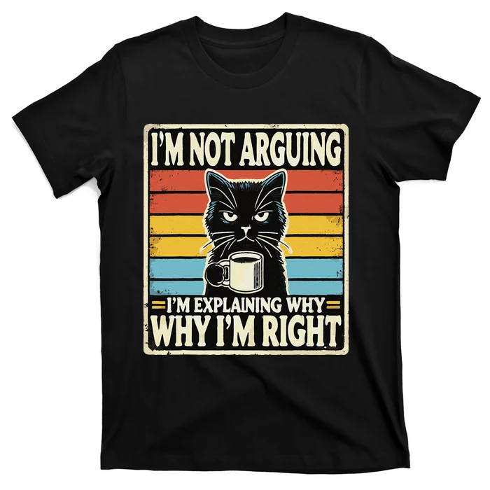 IM Not Arguing IM Explaining Why Why IM Right T-Shirt