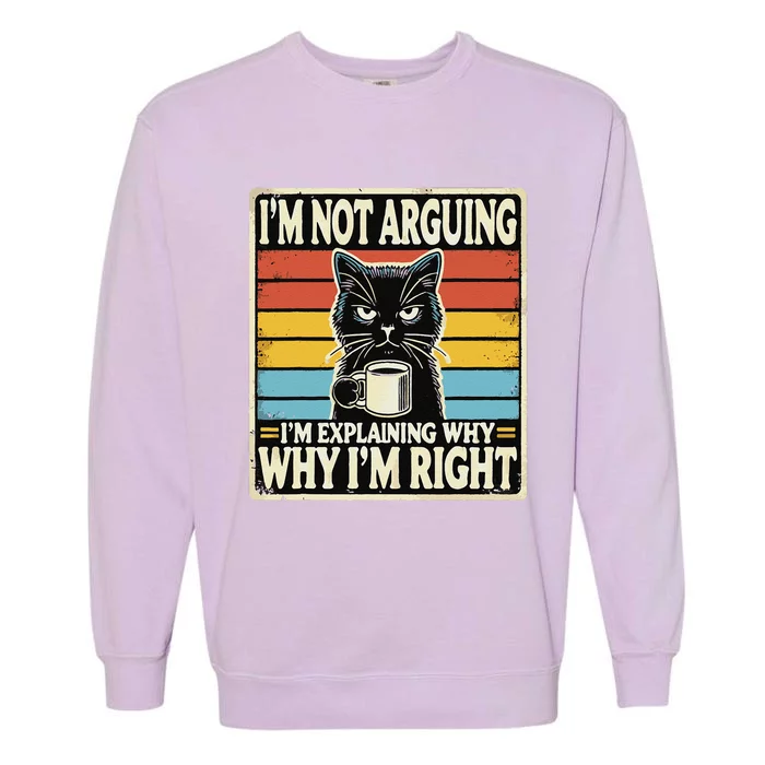 IM Not Arguing IM Explaining Why Why IM Right Garment-Dyed Sweatshirt