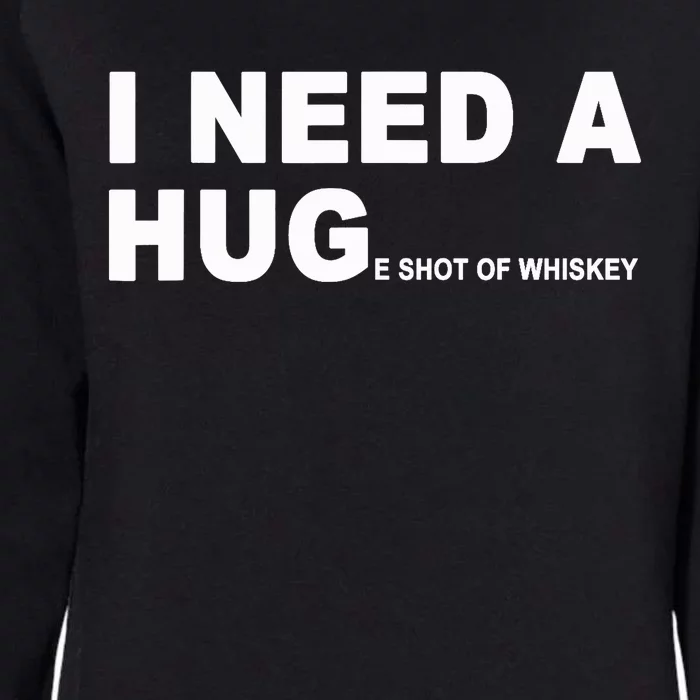 I Need A HUGe Shot Of Whiskey Funny Womens California Wash Sweatshirt